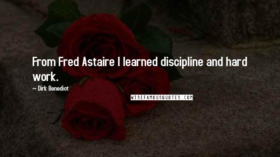 Dirk Benedict Quotes: From Fred Astaire I learned discipline and hard work.