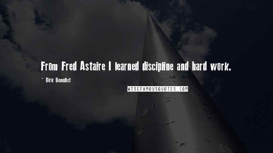 Dirk Benedict Quotes: From Fred Astaire I learned discipline and hard work.