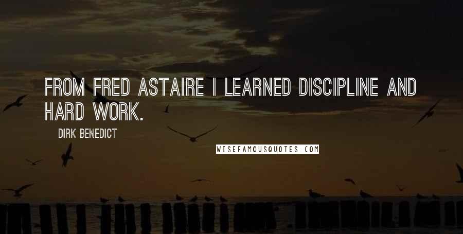 Dirk Benedict Quotes: From Fred Astaire I learned discipline and hard work.