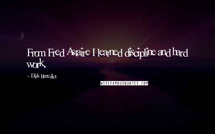 Dirk Benedict Quotes: From Fred Astaire I learned discipline and hard work.