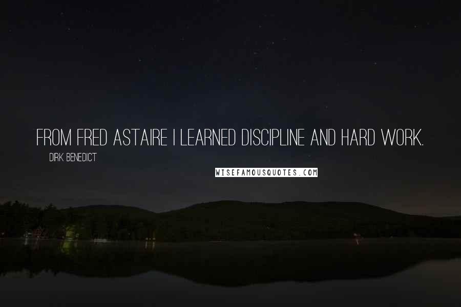 Dirk Benedict Quotes: From Fred Astaire I learned discipline and hard work.