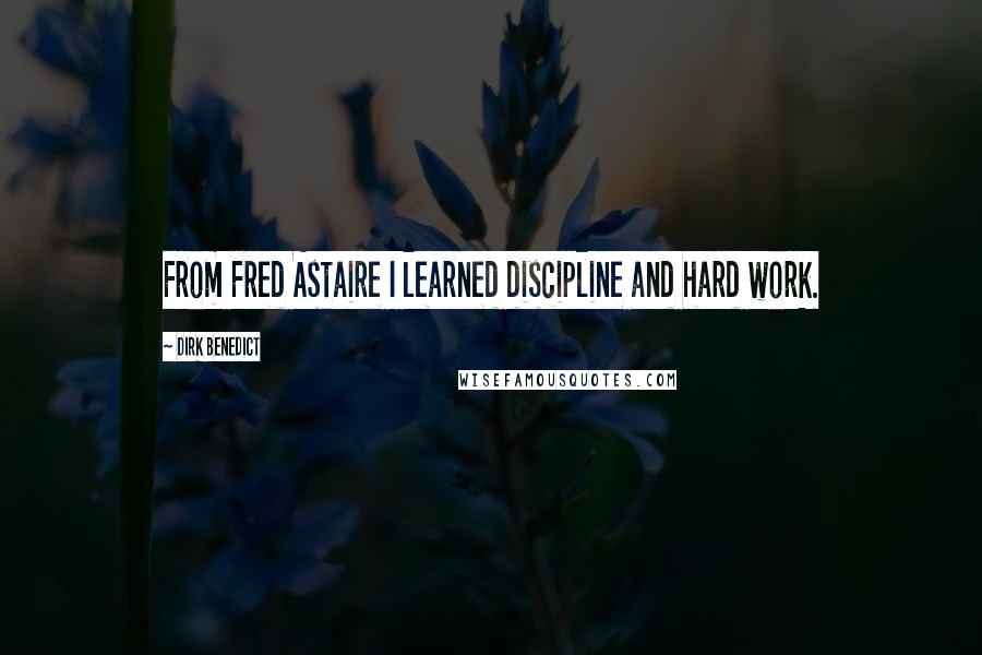 Dirk Benedict Quotes: From Fred Astaire I learned discipline and hard work.