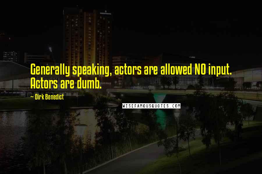 Dirk Benedict Quotes: Generally speaking, actors are allowed NO input. Actors are dumb.