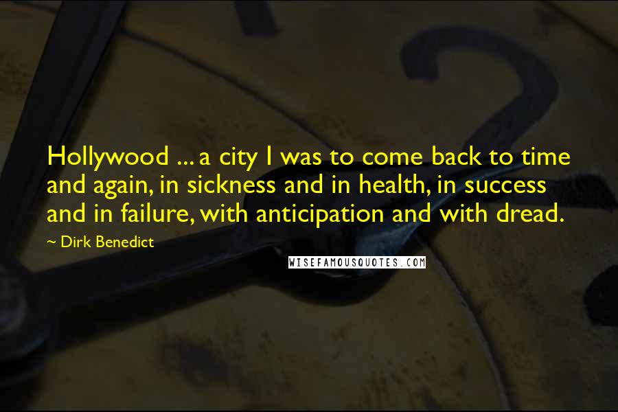 Dirk Benedict Quotes: Hollywood ... a city I was to come back to time and again, in sickness and in health, in success and in failure, with anticipation and with dread.