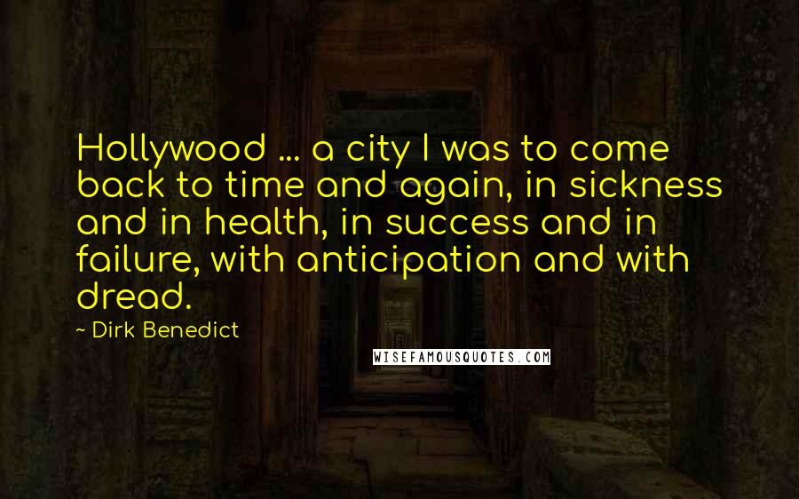 Dirk Benedict Quotes: Hollywood ... a city I was to come back to time and again, in sickness and in health, in success and in failure, with anticipation and with dread.