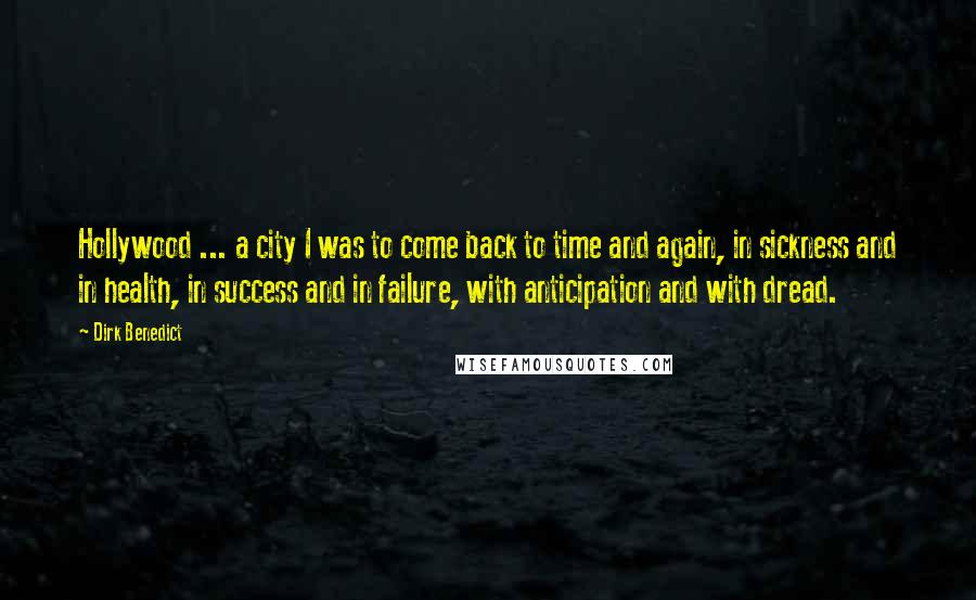 Dirk Benedict Quotes: Hollywood ... a city I was to come back to time and again, in sickness and in health, in success and in failure, with anticipation and with dread.