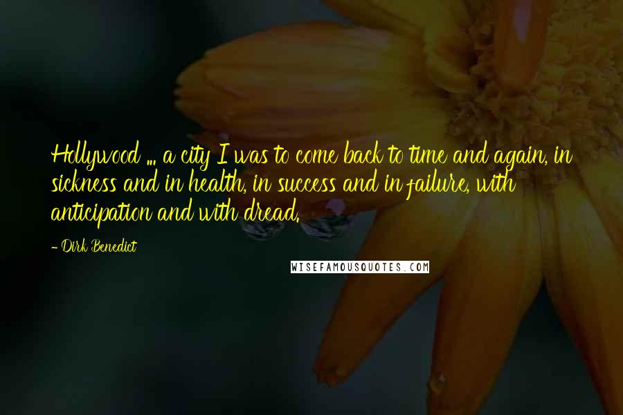 Dirk Benedict Quotes: Hollywood ... a city I was to come back to time and again, in sickness and in health, in success and in failure, with anticipation and with dread.