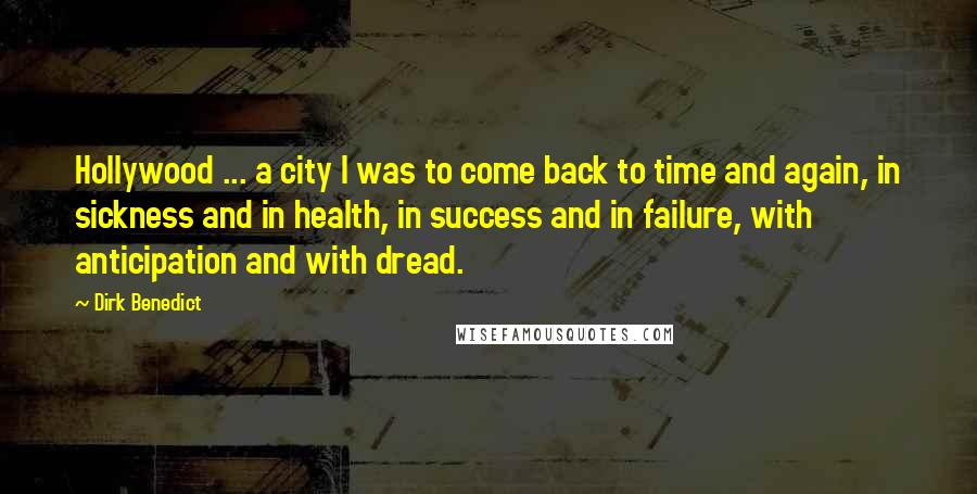 Dirk Benedict Quotes: Hollywood ... a city I was to come back to time and again, in sickness and in health, in success and in failure, with anticipation and with dread.