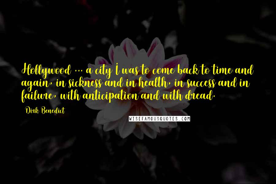 Dirk Benedict Quotes: Hollywood ... a city I was to come back to time and again, in sickness and in health, in success and in failure, with anticipation and with dread.