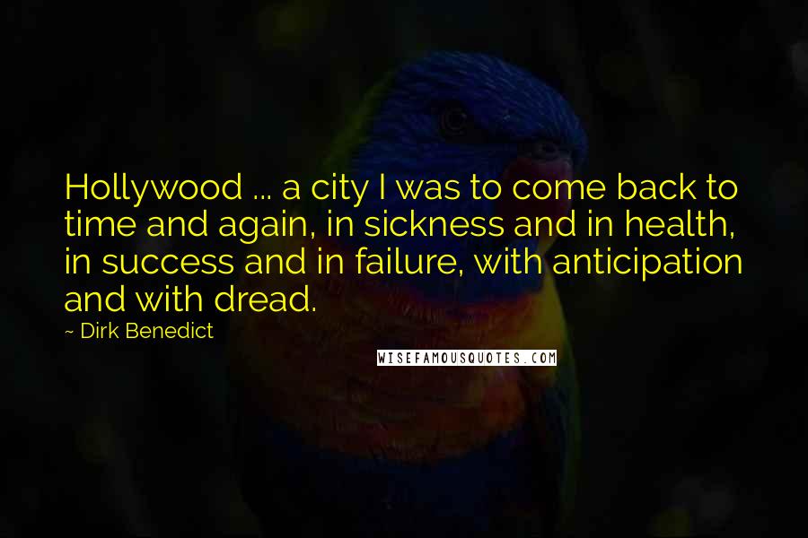 Dirk Benedict Quotes: Hollywood ... a city I was to come back to time and again, in sickness and in health, in success and in failure, with anticipation and with dread.