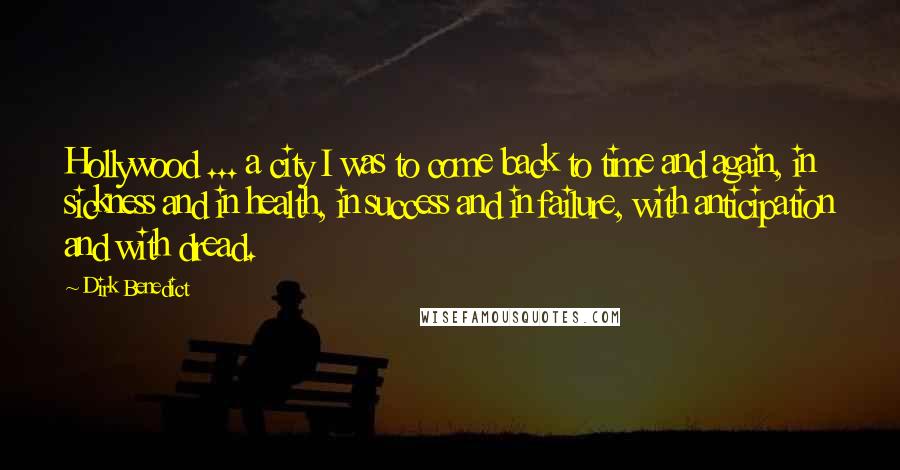 Dirk Benedict Quotes: Hollywood ... a city I was to come back to time and again, in sickness and in health, in success and in failure, with anticipation and with dread.