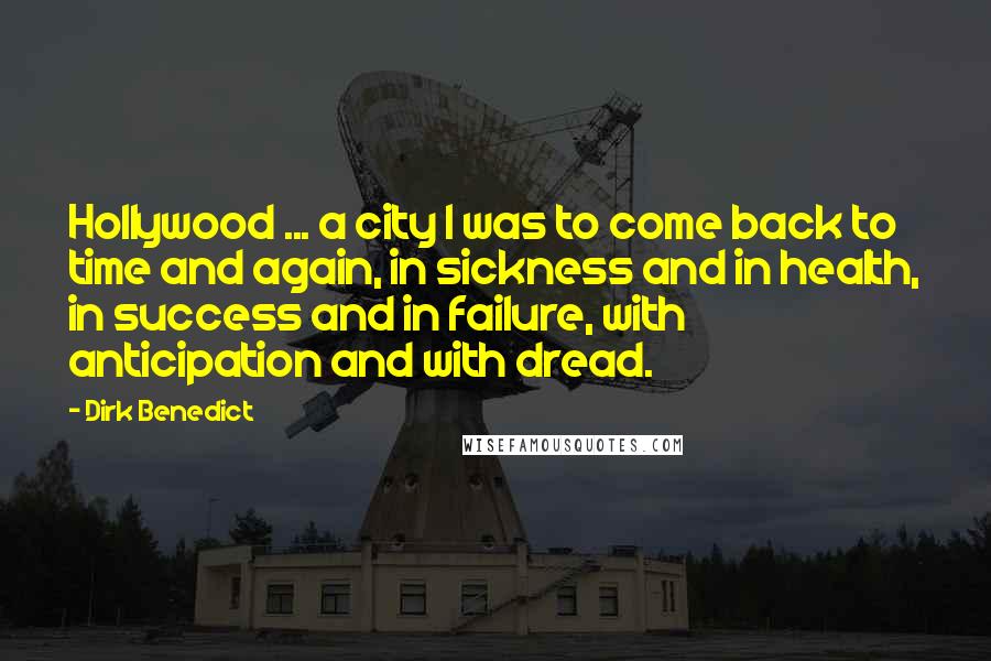 Dirk Benedict Quotes: Hollywood ... a city I was to come back to time and again, in sickness and in health, in success and in failure, with anticipation and with dread.