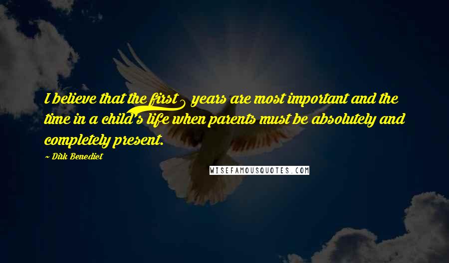 Dirk Benedict Quotes: I believe that the first 8 years are most important and the time in a child's life when parents must be absolutely and completely present.