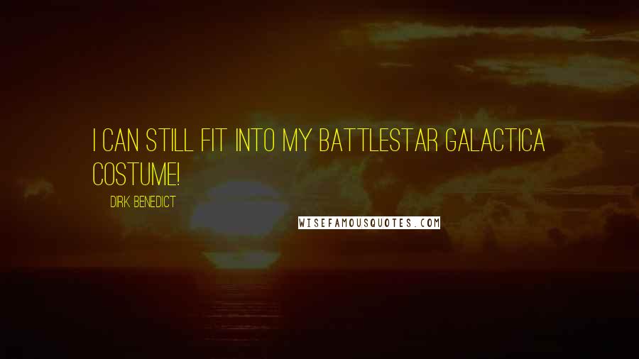Dirk Benedict Quotes: I can still fit into my Battlestar Galactica costume!