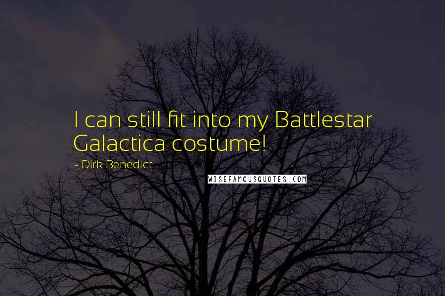 Dirk Benedict Quotes: I can still fit into my Battlestar Galactica costume!