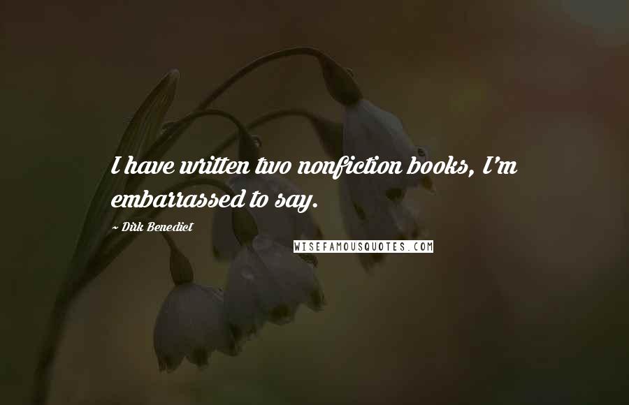 Dirk Benedict Quotes: I have written two nonfiction books, I'm embarrassed to say.