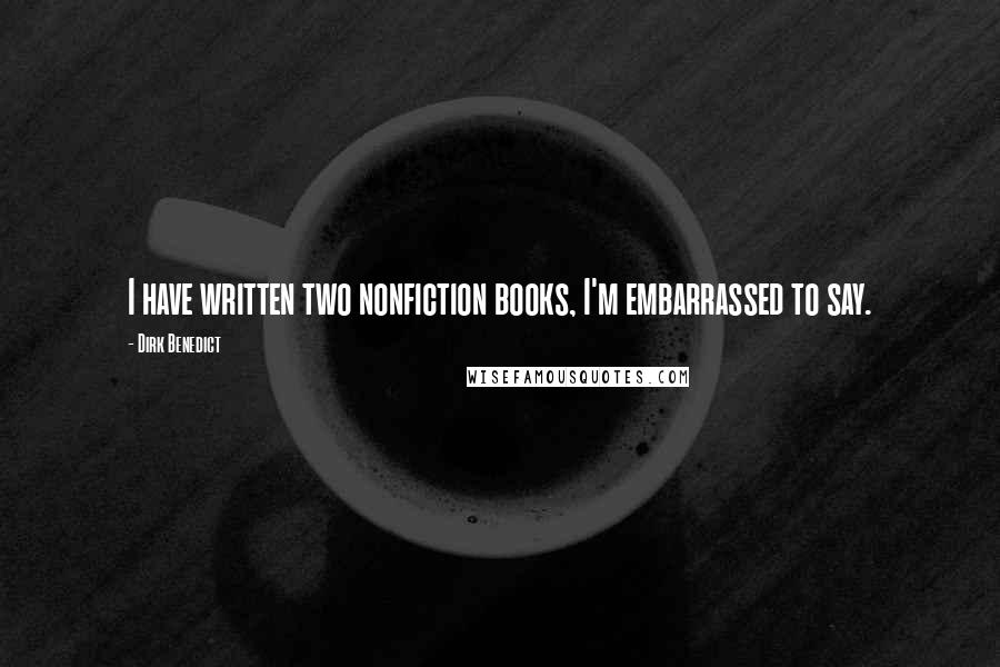 Dirk Benedict Quotes: I have written two nonfiction books, I'm embarrassed to say.