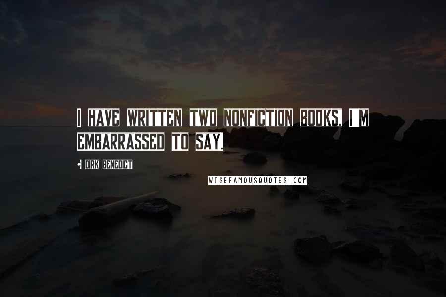 Dirk Benedict Quotes: I have written two nonfiction books, I'm embarrassed to say.