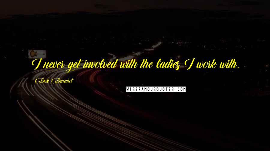 Dirk Benedict Quotes: I never get involved with the ladies I work with.
