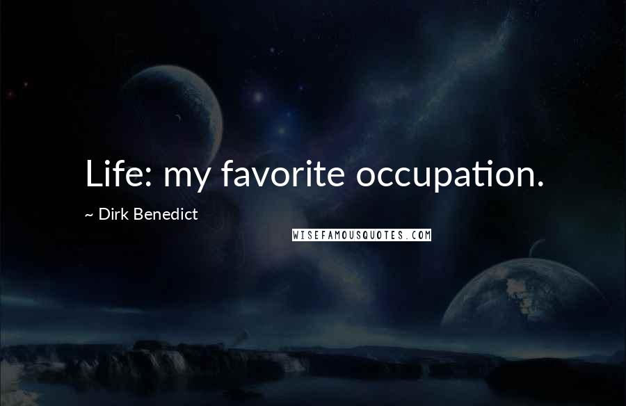 Dirk Benedict Quotes: Life: my favorite occupation.