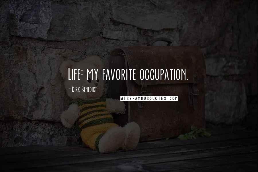 Dirk Benedict Quotes: Life: my favorite occupation.