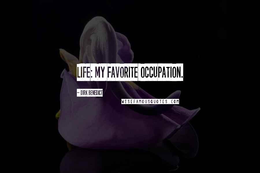 Dirk Benedict Quotes: Life: my favorite occupation.