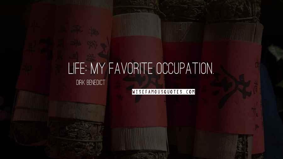 Dirk Benedict Quotes: Life: my favorite occupation.