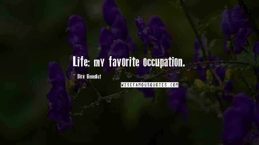 Dirk Benedict Quotes: Life: my favorite occupation.