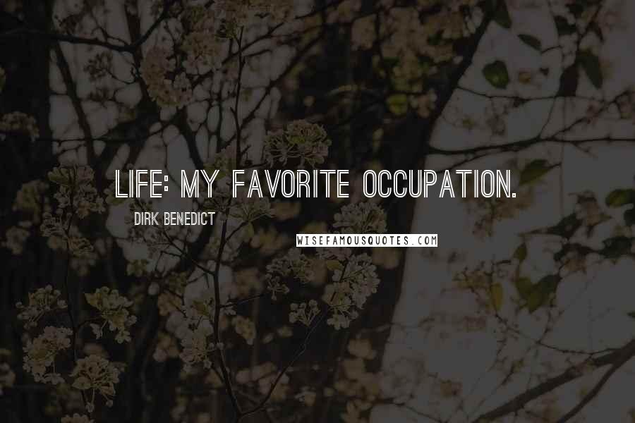 Dirk Benedict Quotes: Life: my favorite occupation.