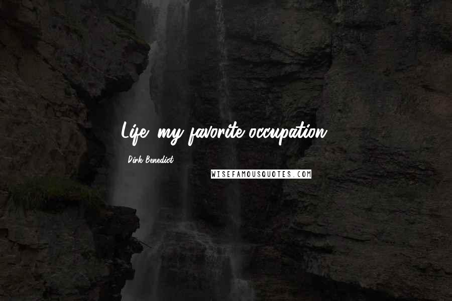 Dirk Benedict Quotes: Life: my favorite occupation.