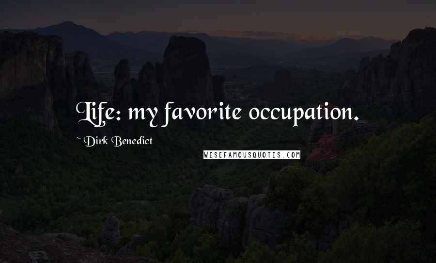 Dirk Benedict Quotes: Life: my favorite occupation.