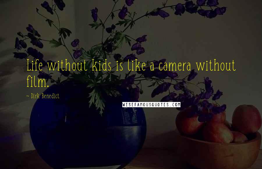 Dirk Benedict Quotes: Life without kids is like a camera without film.