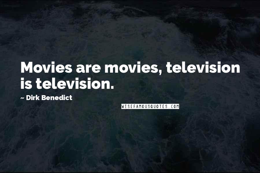 Dirk Benedict Quotes: Movies are movies, television is television.