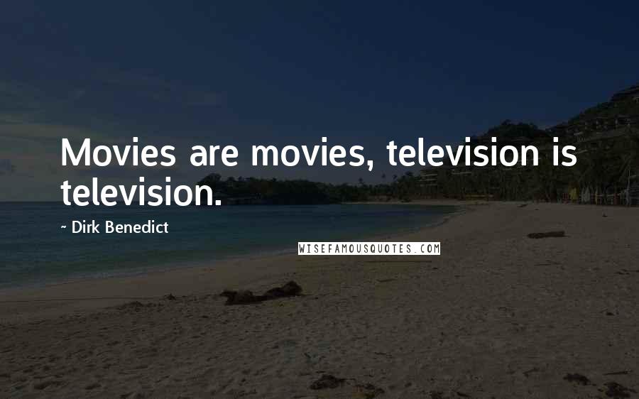 Dirk Benedict Quotes: Movies are movies, television is television.