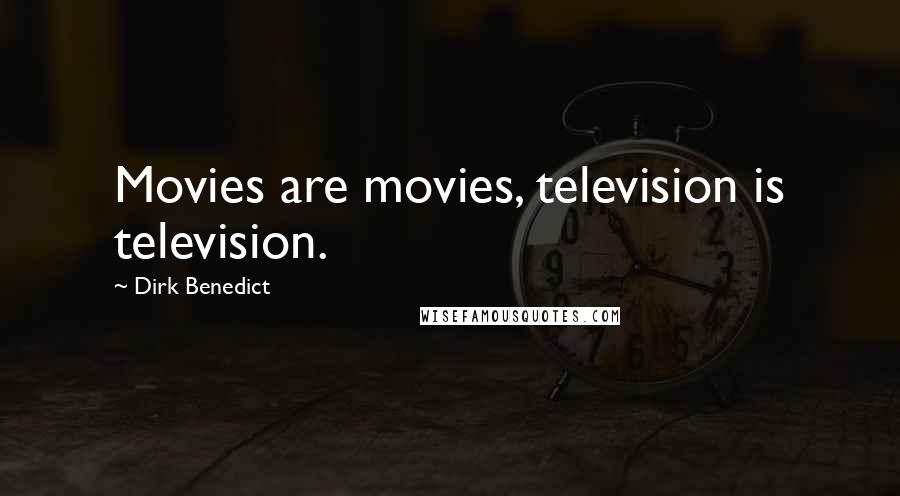 Dirk Benedict Quotes: Movies are movies, television is television.