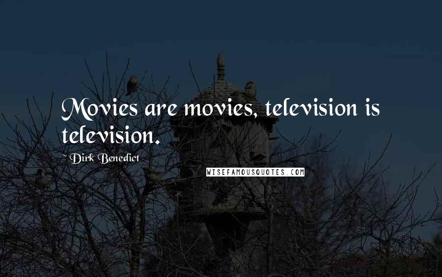 Dirk Benedict Quotes: Movies are movies, television is television.