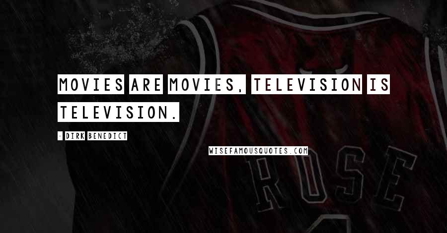 Dirk Benedict Quotes: Movies are movies, television is television.