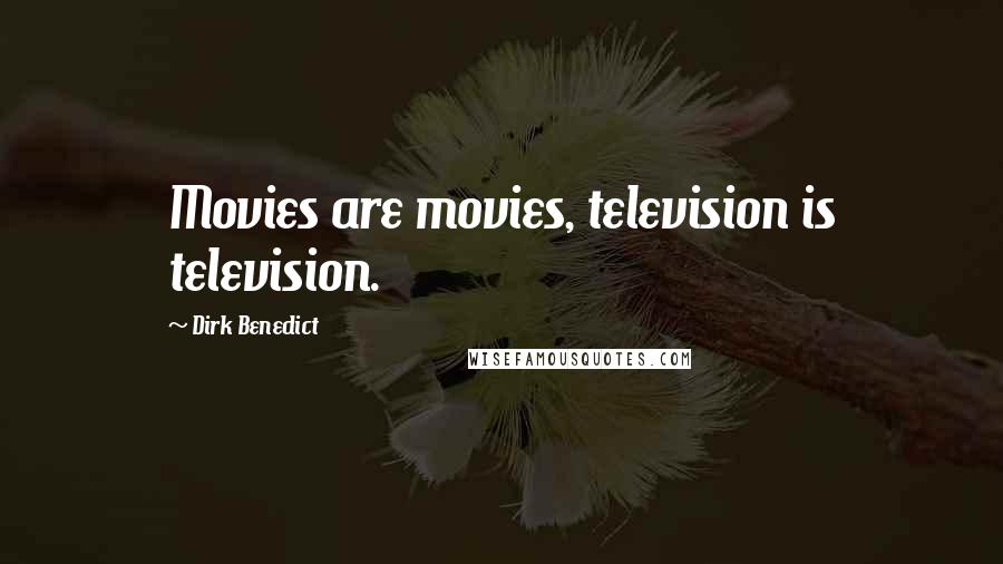 Dirk Benedict Quotes: Movies are movies, television is television.