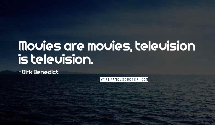 Dirk Benedict Quotes: Movies are movies, television is television.