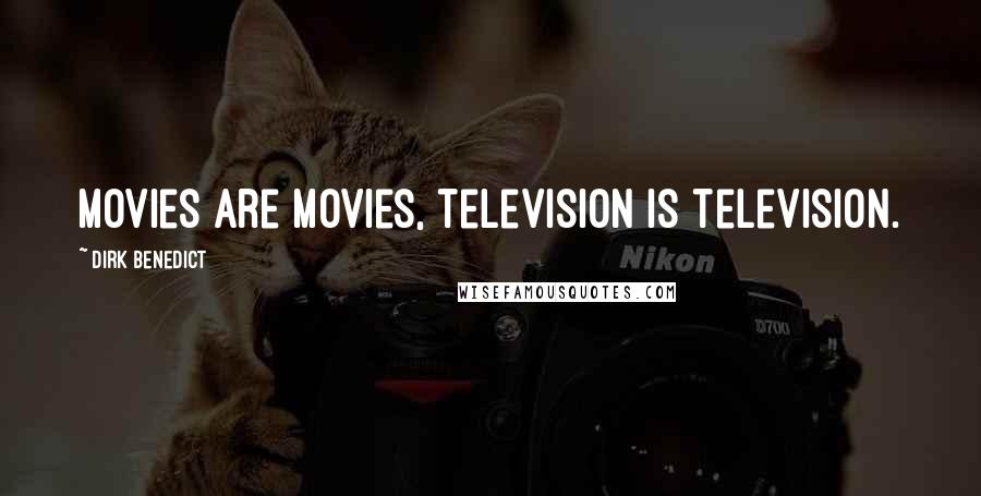 Dirk Benedict Quotes: Movies are movies, television is television.