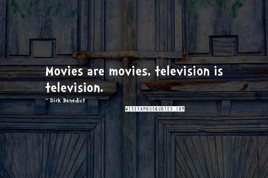 Dirk Benedict Quotes: Movies are movies, television is television.