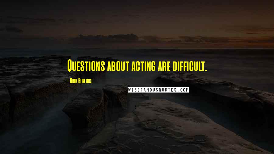 Dirk Benedict Quotes: Questions about acting are difficult.