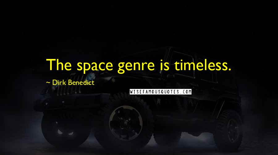 Dirk Benedict Quotes: The space genre is timeless.