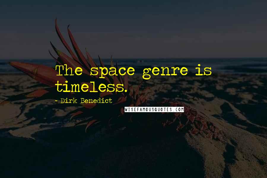 Dirk Benedict Quotes: The space genre is timeless.