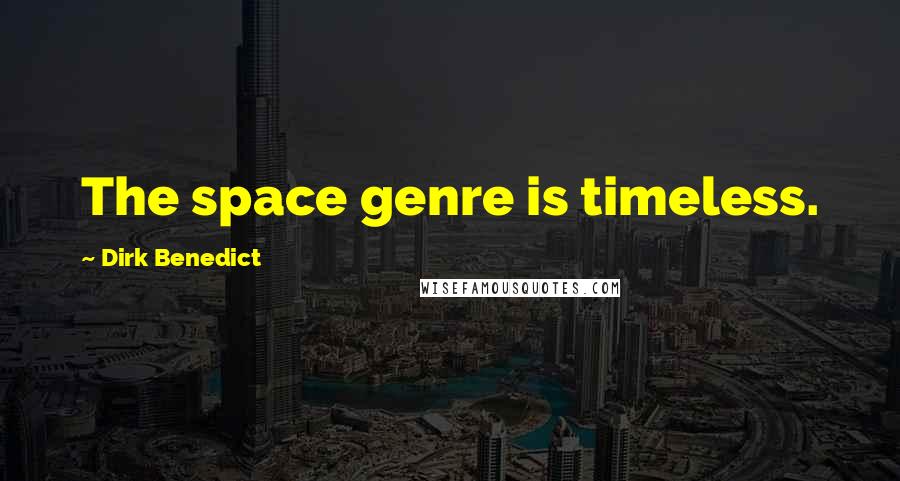 Dirk Benedict Quotes: The space genre is timeless.