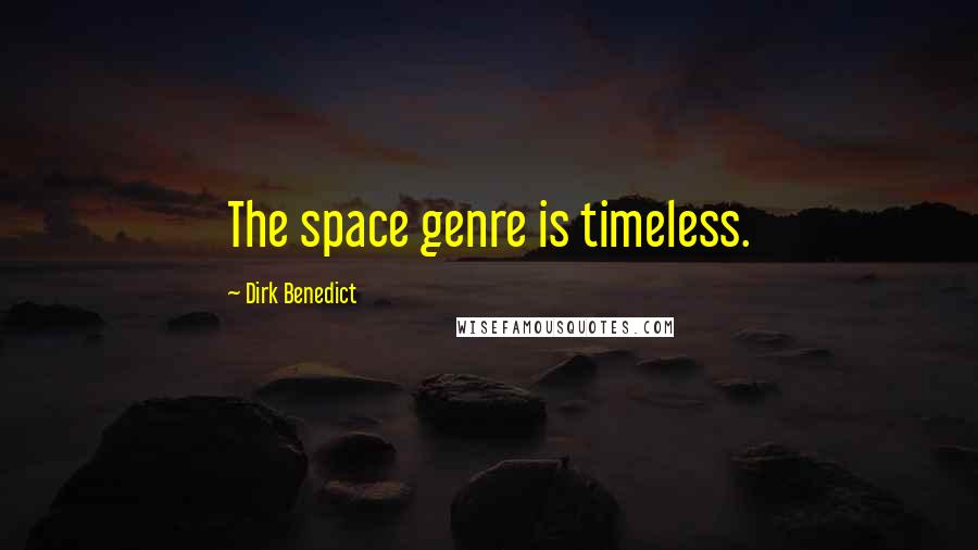 Dirk Benedict Quotes: The space genre is timeless.
