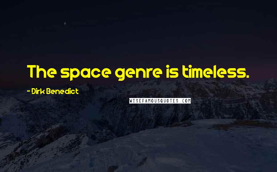 Dirk Benedict Quotes: The space genre is timeless.