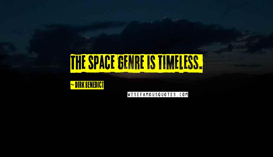 Dirk Benedict Quotes: The space genre is timeless.