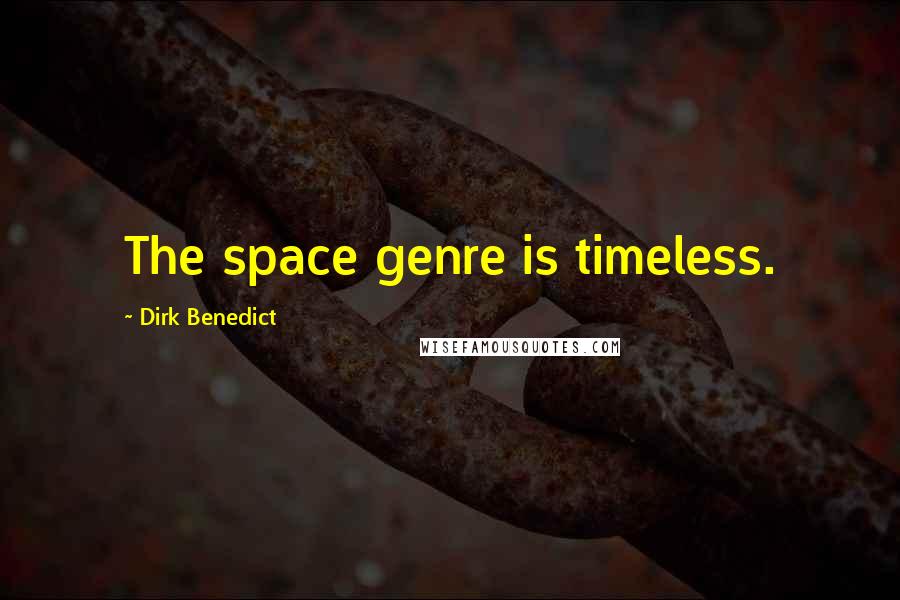Dirk Benedict Quotes: The space genre is timeless.