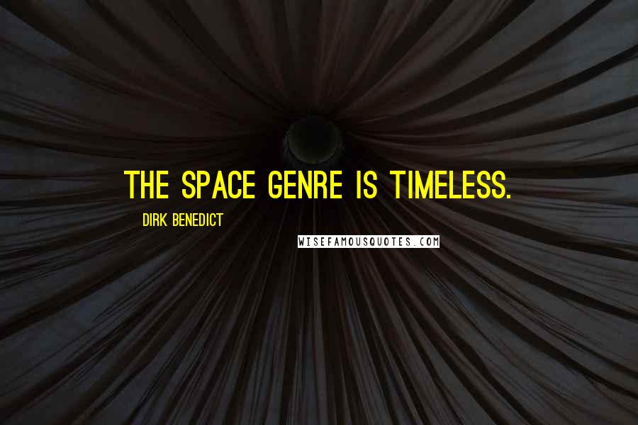 Dirk Benedict Quotes: The space genre is timeless.